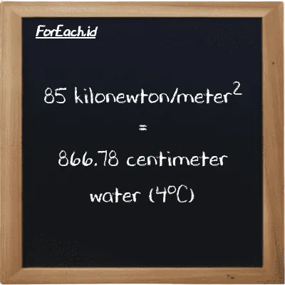85 kilonewton/meter<sup>2</sup> is equivalent to 866.78 centimeter water (4<sup>o</sup>C) (85 kN/m<sup>2</sup> is equivalent to 866.78 cmH2O)